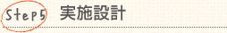 Step5:実施設計